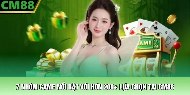 7 nhóm game nổi bật với hơn 200+ lựa chọn tại CM88