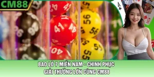 Bao Lô 7 Miền Nam - Cùng CM88 Chinh Phục Giải Thưởng Lớn