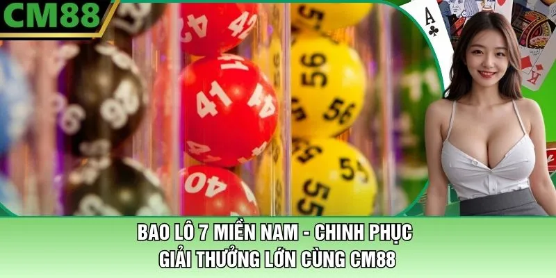 Bao Lô 7 Miền Nam - Cùng CM88 Chinh Phục Giải Thưởng Lớn