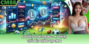 Bí Quyết Soi Kèo Rung Tại CM88 – Kỹ Thuật Chốt Kèo Thắng