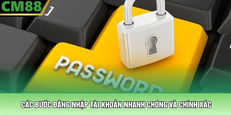 Các bước đăng nhập tài khoản nhanh chóng và chính xác