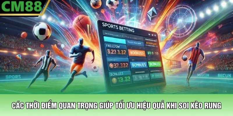 Các thời điểm quan trọng giúp tối ưu hiệu quả khi soi kèo rung