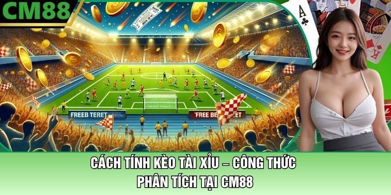 Cách Tính Kèo Tài Xỉu Tại CM88 – Công Thức Phân Tích Chuẩn