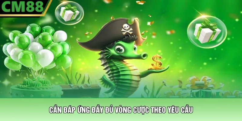 Cần đáp ứng đầy đủ vòng cược theo yêu cầu