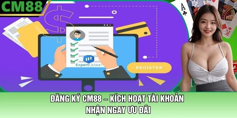 Đăng Ký CM88 – Kích Hoạt Tài Khoản Để Nhận Ngay Ưu Đãi