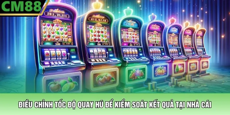 Điều chỉnh tốc độ quay hũ để kiểm soát kết quả tại nhà cái
