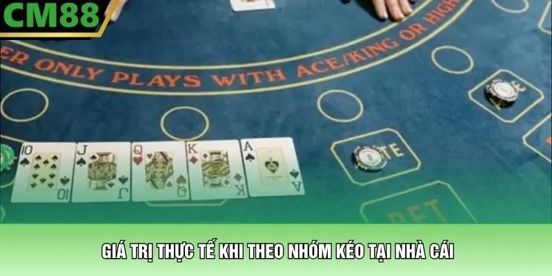 Giá trị thực tế khi theo nhóm kéo tại nhà cái