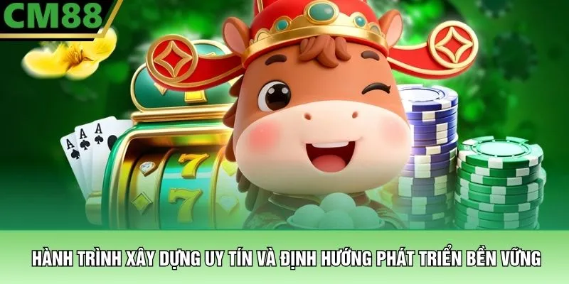 Hành trình xây dựng uy tín và định hướng phát triển bền vững