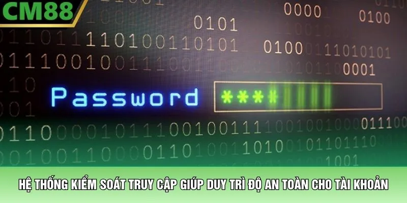 Hệ thống kiểm soát truy cập giúp duy trì độ an toàn cho tài khoản