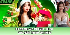 Khuyến Mãi Nạp Đầu CM88 – Ưu Đãi Chào Mừng Tân Thủ Cực VIP