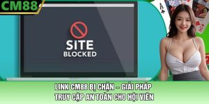 Link CM88 Bị Chặn – Giải Pháp Truy Cập An Toàn Cho Hội Viên