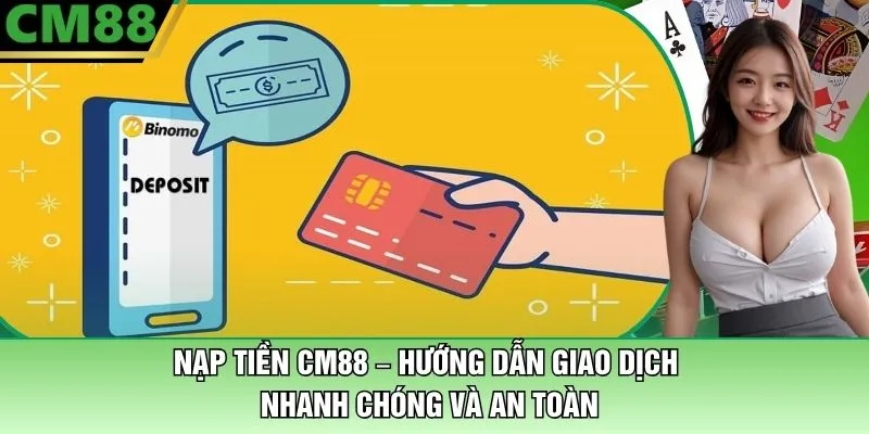 Nạp Tiền CM88 – Hướng Dẫn Giao Dịch An Toàn Và Nhanh Chóng