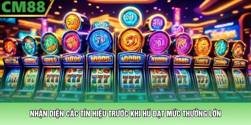 Nhận diện các tín hiệu trước khi hũ đạt mức thưởng lớn