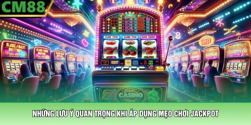 Những lưu ý quan trọng khi áp dụng mẹo chơi jackpot