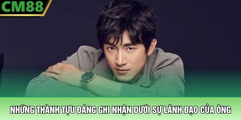 Những thành tựu đáng ghi nhận dưới sự lãnh đạo của ông