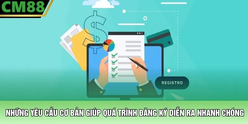 Những yêu cầu cơ bản giúp quá trình đăng ký diễn ra nhanh chóng