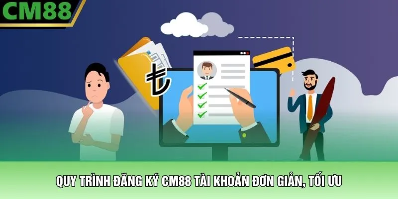 Quy trình đăng ký CM88 tài khoản đơn giản, tối ưu