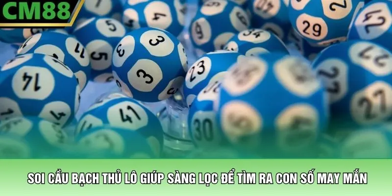 Soi cầu bạch thủ lô giúp sàng lọc để tìm ra con số may mắn