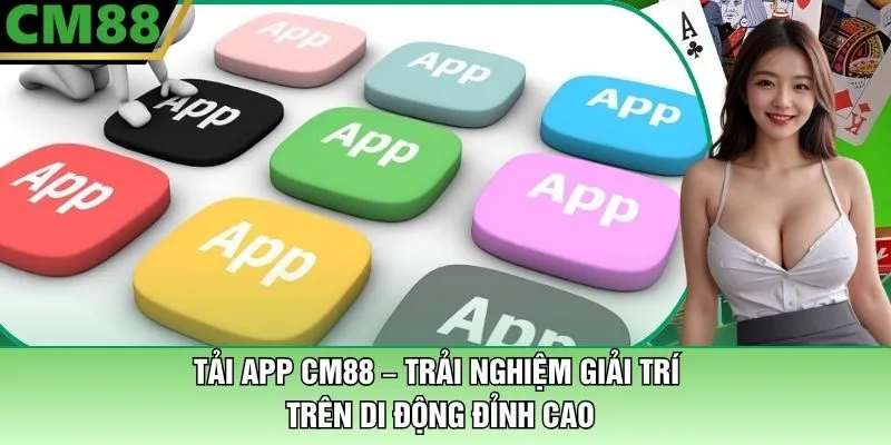 Tải App CM88 – Trải Nghiệm Giải Trí Đỉnh Cao Trên Di Động