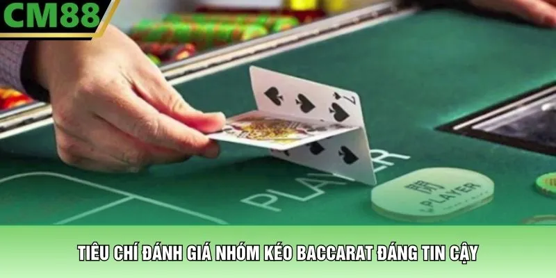 Tiêu chí đánh giá nhóm kéo Baccarat đáng tin cậy