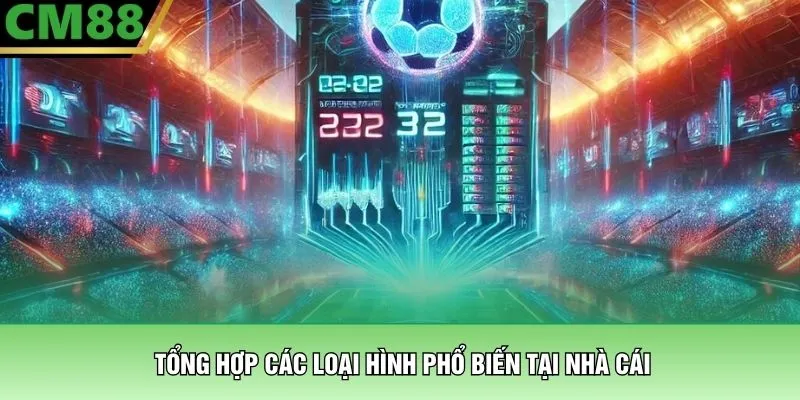 Tổng hợp các loại hình phổ biến tại nhà cái