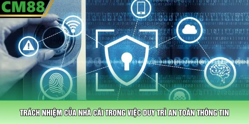 Trách nhiệm của nhà cái trong việc duy trì an toàn thông tin