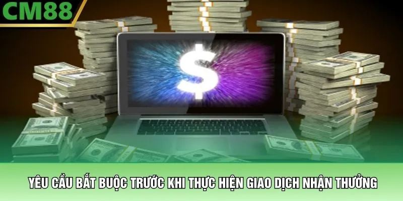 Yêu cầu bắt buộc trước khi thực hiện giao dịch nhận thưởng